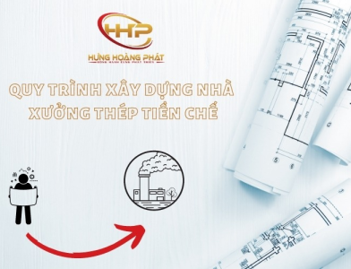 QUY TRÌNH XÂY DỰNG NHÀ XƯỞNG THÉP TIỀN CHẾ |HƯNG HOÀNG PHÁT